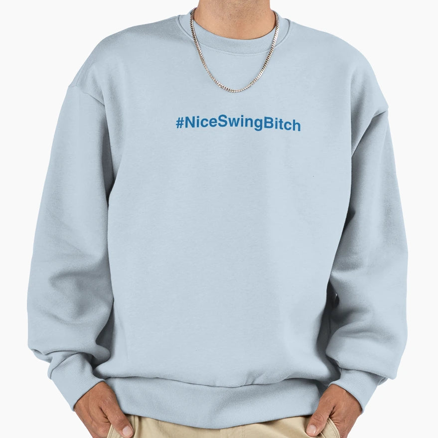 Nice Swing B Tch Sweatshirt - Casual Everyday Wear Unisex - T-Shirt, Sweatshirt, Hoodie