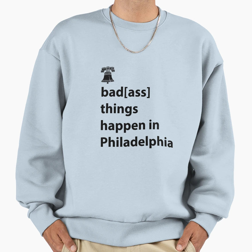 Badass Things Happen Philadelphia Sweatshirt - Unique Graphic Men Women - T-Shirt, Sweatshirt, Hoodie