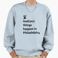 Badass Things Happen Philadelphia Sweatshirt - Unique Graphic Men Women - T-Shirt, Sweatshirt, Hoodie