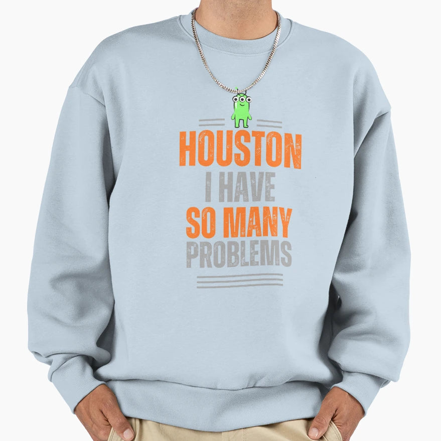 Alien Houston I Have So Many Problems Sweatshirt - Graphic Print Men Women - T-Shirt, Sweatshirt, Hoodie