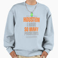 Alien Houston I Have So Many Problems Sweatshirt - Graphic Print Men Women - T-Shirt, Sweatshirt, Hoodie