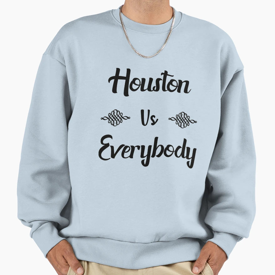Houston Vs Everybody Sweatshirt - Custom Art Print Unisex - T-Shirt, Sweatshirt, Hoodie