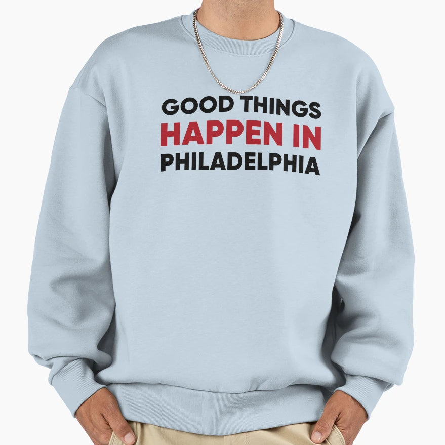 Good Things Happen Philadelphia Sweatshirt - Casual Everyday Wear Unisex - T-Shirt, Sweatshirt, Hoodie