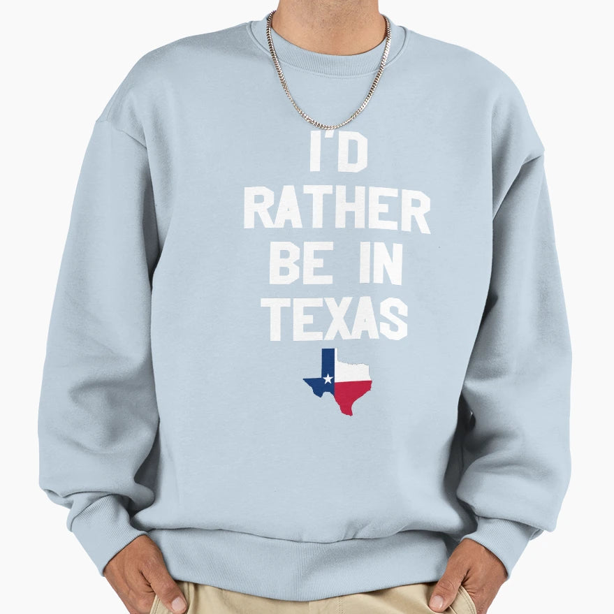 Id Rather Be Texas Sweatshirt - Aesthetic Graphic Men Women - T-Shirt, Sweatshirt, Hoodie