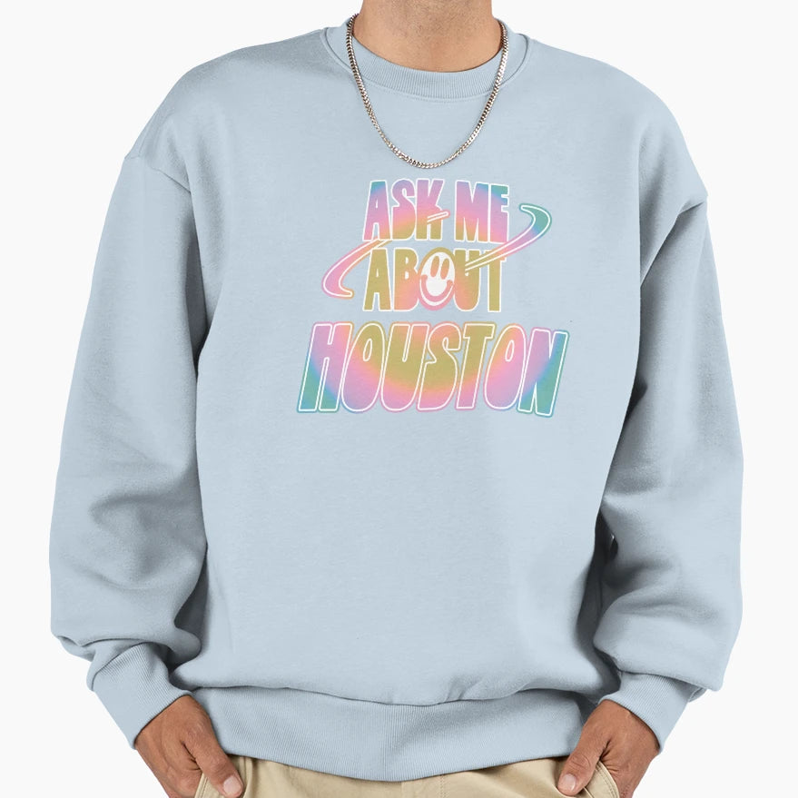 Ask Me About Houston Sweatshirt - Aesthetic Graphic Unisex - T-Shirt, Sweatshirt, Hoodie