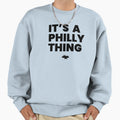Its Philly Thing Sweatshirt - Fun Novelty Design Unisex - T-Shirt, Sweatshirt, Hoodie