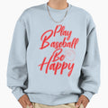 Play Baseball Be Happy Sweatshirt - Custom Art Print Men Women - T-Shirt, Sweatshirt, Hoodie