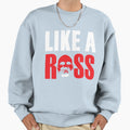 Like Ross Sweatshirt - Novelty Apparel for Adults - T-Shirt, Sweatshirt, Hoodie