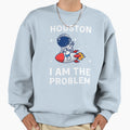 Houston I Am Problem Sweatshirt - Fun Novelty Design Unisex - T-Shirt, Sweatshirt, Hoodie
