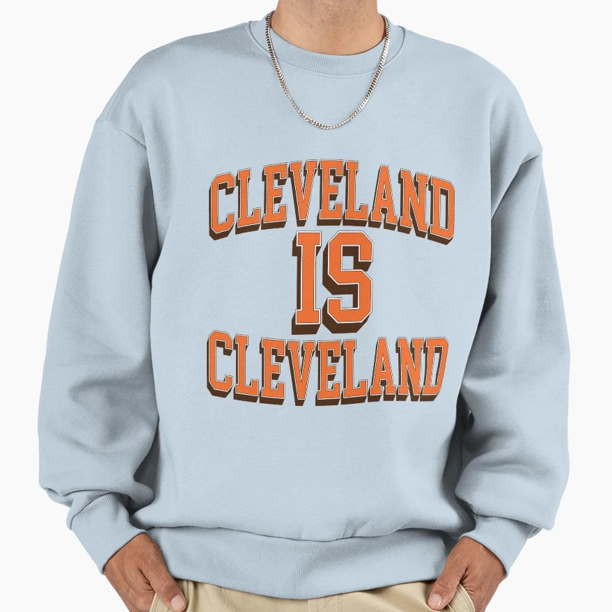 Cleveland Is Cleveland Sweatshirt - Trendy Graphic Men Women - T-Shirt, Sweatshirt, Hoodie