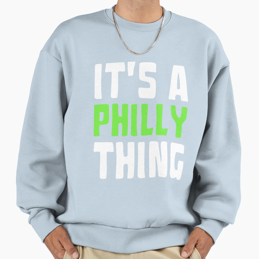 Original Its Philly Thing Its Sweatshirt - Novelty Apparel Men Women - T-Shirt, Sweatshirt, Hoodie