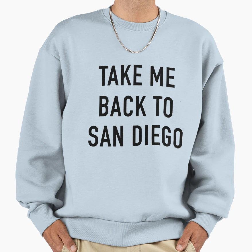 Take Me Back To San Diego Sweatshirt - Streetwear Style Men Women - T-Shirt, Sweatshirt, Hoodie
