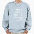 Funny Pregnant I Went To Sweatshirt - Casual Everyday Wear Men Women - T-Shirt, Sweatshirt, Hoodie