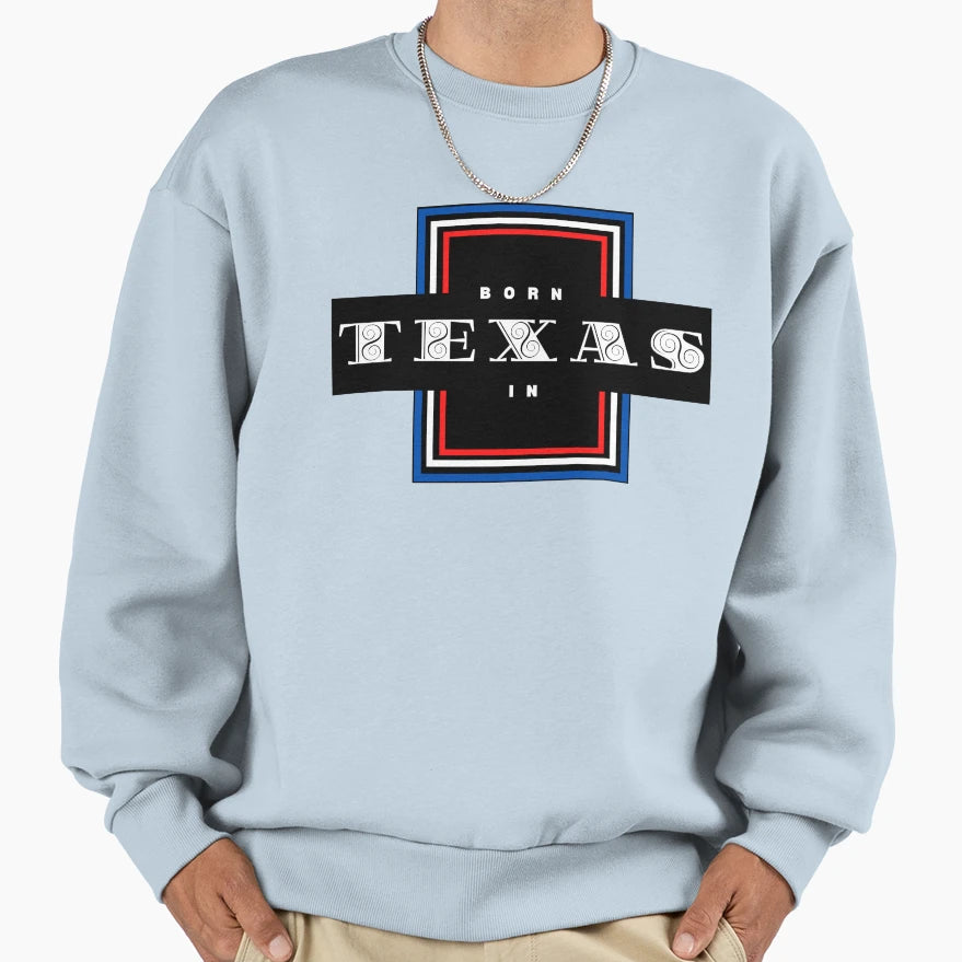Born Texas Sweatshirt - Aesthetic Graphic Men Women - T-Shirt, Sweatshirt, Hoodie