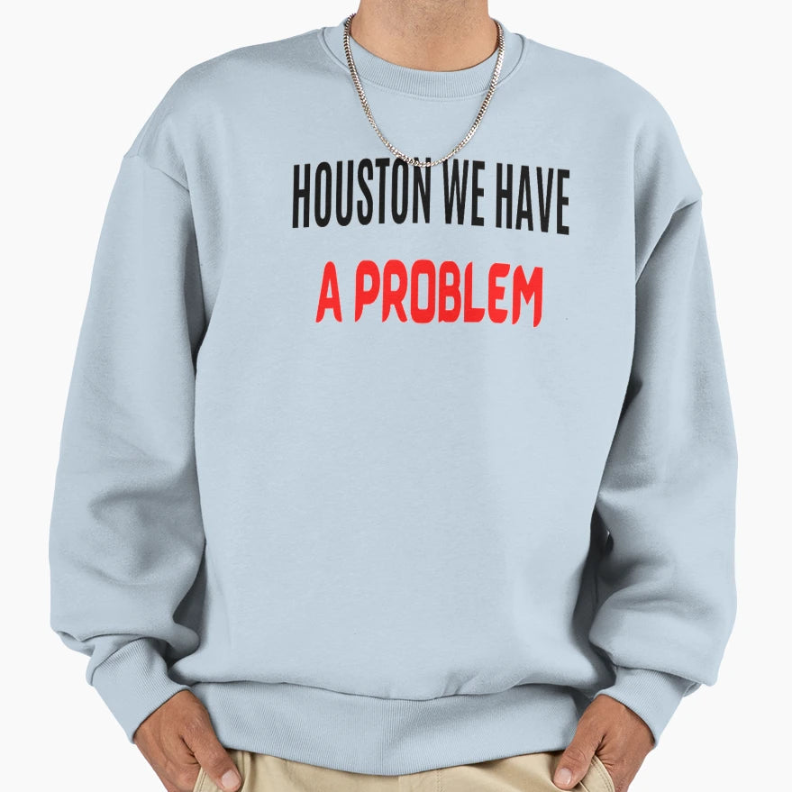 Houston We Have Problem Houston We Sweatshirt - Unique Graphic Men Women - T-Shirt, Sweatshirt, Hoodie