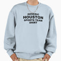 Generic Houston Sports Team Sweatshirt - Fun Novelty Design Unisex - T-Shirt, Sweatshirt, Hoodie