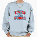 Boston Still Sucks Sweatshirt - Streetwear Style Unisex - T-Shirt, Sweatshirt, Hoodie