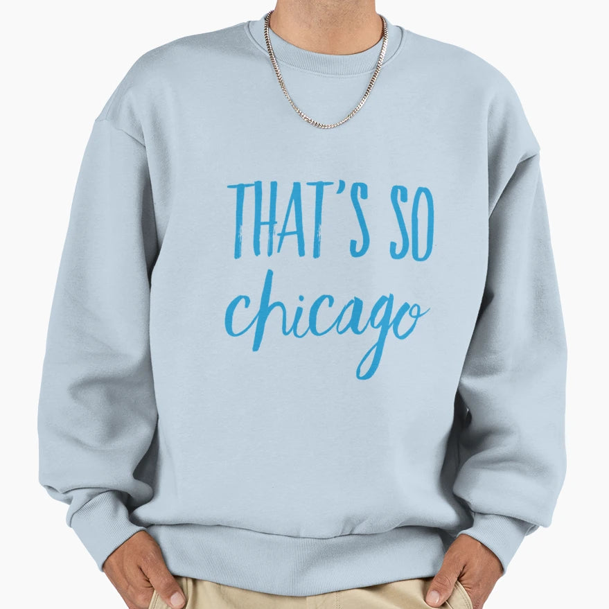 Thats So Chicago Sweatshirt - Trendy Graphic for Adults - T-Shirt, Sweatshirt, Hoodie