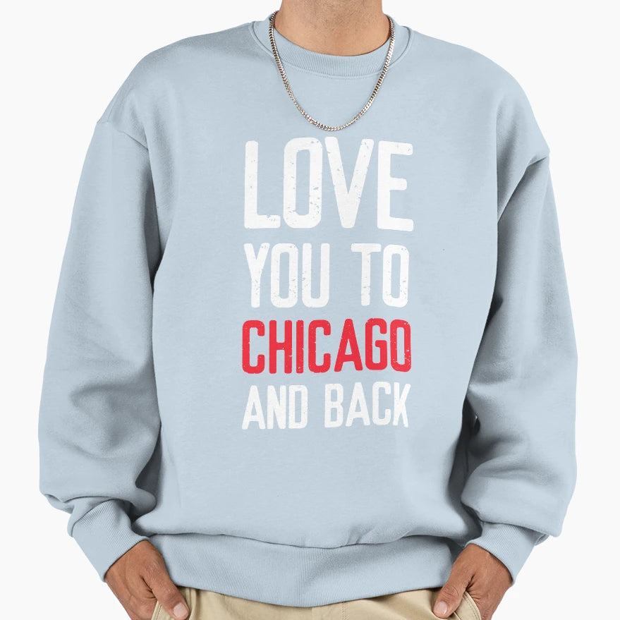 Love You To Chicago And Back Sweatshirt - Custom Art Print Unisex - T-Shirt, Sweatshirt, Hoodie
