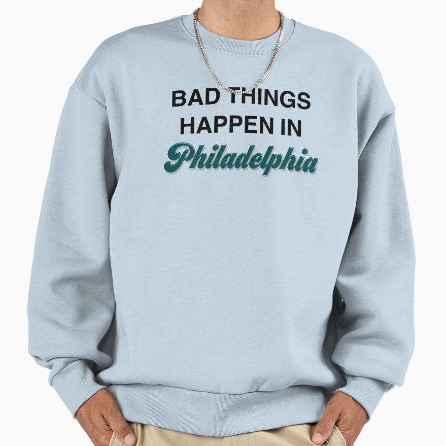 Bad Things Happen Philadelphia Sweatshirt - Fun Novelty Design Men Women - T-Shirt, Sweatshirt, Hoodie