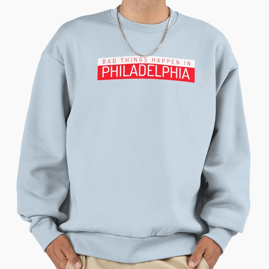 Bad Things Happen Philadelphia Sweatshirt - Graphic Print Unisex - T-Shirt, Sweatshirt, Hoodie