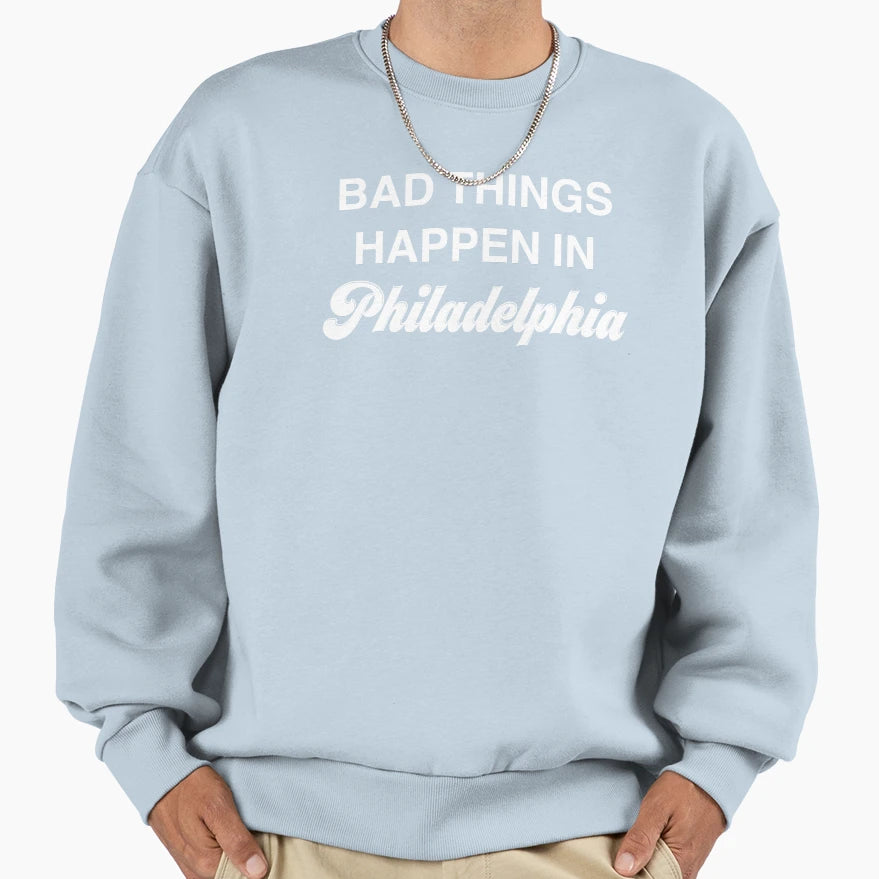 Bad Things Happen Philadelphia Sweatshirt - Novelty Apparel Unisex - T-Shirt, Sweatshirt, Hoodie
