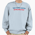 Bad Things Happen Philadelphia Sweatshirt - Trendy Graphic for Adults - T-Shirt, Sweatshirt, Hoodie
