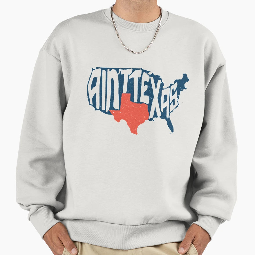 Aint Texas Texan Murica Merican Funny Sweatshirt - Streetwear Style Unisex - T-Shirt, Sweatshirt, Hoodie