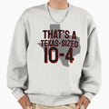 Thats Texas Sized 10 4 Sweatshirt - Streetwear Style Men Women - T-Shirt, Sweatshirt, Hoodie