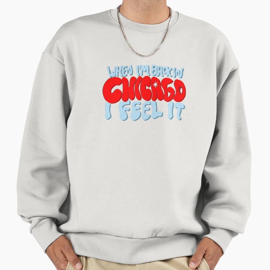 When Im Back Chicago I Feel It Sweatshirt - Casual Everyday Wear for Adults - T-Shirt, Sweatshirt, Hoodie