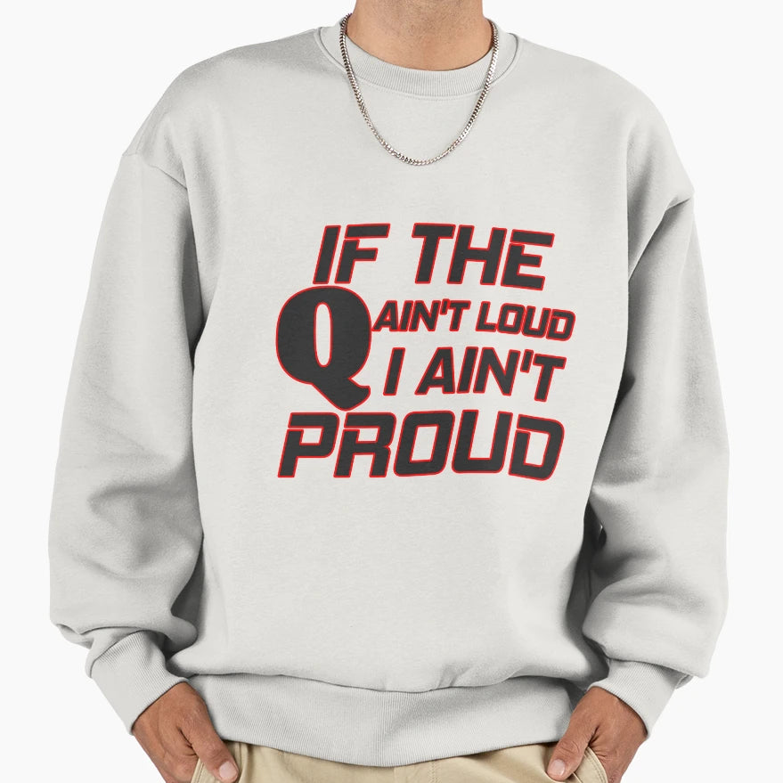 If Q Aint Loud I Aint Proud Sweatshirt - Fun Novelty Design for Adults - T-Shirt, Sweatshirt, Hoodie