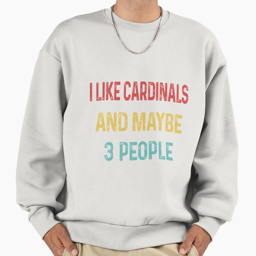 I Like Cardinals And Maybe 3 People Sweatshirt - Streetwear Style Unisex - T-Shirt, Sweatshirt, Hoodie