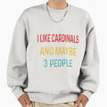 I Like Cardinals And Maybe 3 People Sweatshirt - Streetwear Style Unisex - T-Shirt, Sweatshirt, Hoodie