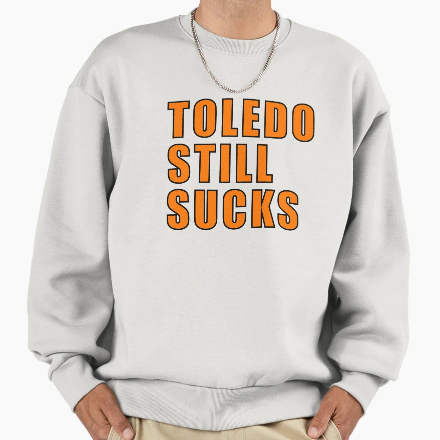 Toledo Still Sucks Sweatshirt - Fun Novelty Design for Adults - T-Shirt, Sweatshirt, Hoodie