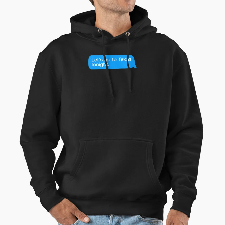 Lets Go To Texas Hoodie - Graphic Print Men Women - T-Shirt, Sweatshirt, Hoodie