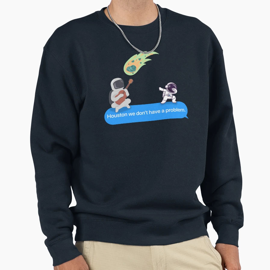 Houston We Dont Have Problem Bubble Sweatshirt - Trendy Graphic for Adults - T-Shirt, Sweatshirt, Hoodie