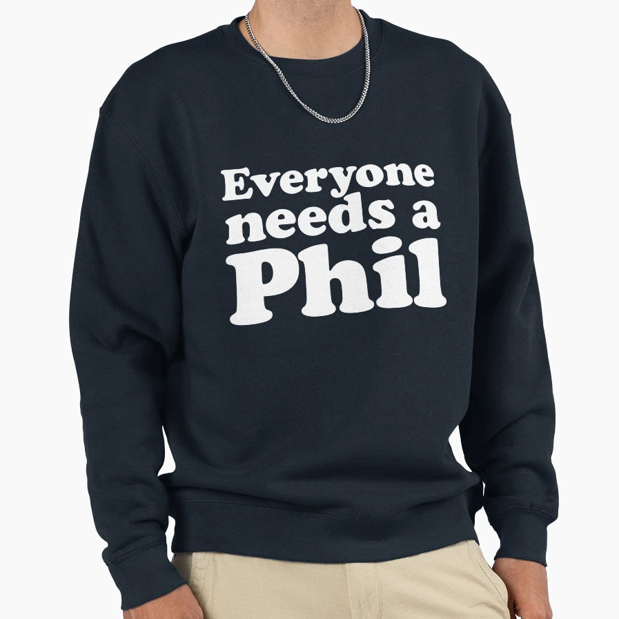 Everyone Needs Phil Sweatshirt - Graphic Print Unisex - T-Shirt, Sweatshirt, Hoodie