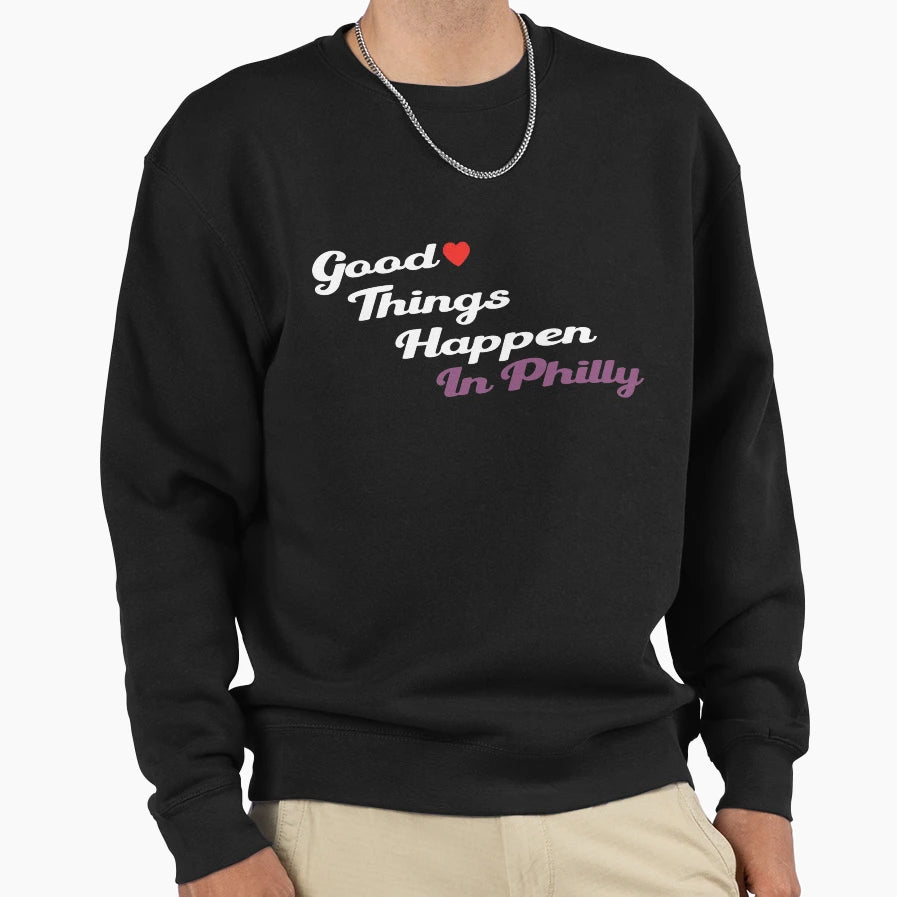 Good Things Happen Philly Sweatshirt - Unique Graphic Unisex - T-Shirt, Sweatshirt, Hoodie