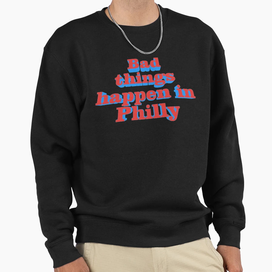 Bad Things Happen Philly Sweatshirt - Streetwear Style Men Women - T-Shirt, Sweatshirt, Hoodie