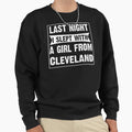 Last Night I Slept From Cleveland Sweatshirt - Fun Novelty Design Unisex - T-Shirt, Sweatshirt, Hoodie