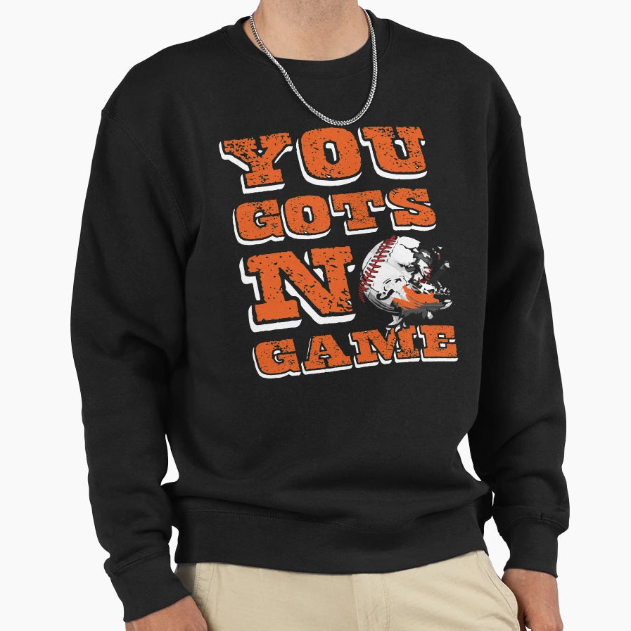Baseball You Gots No Game Sweatshirt - Trendy Graphic Unisex - T-Shirt, Sweatshirt, Hoodie