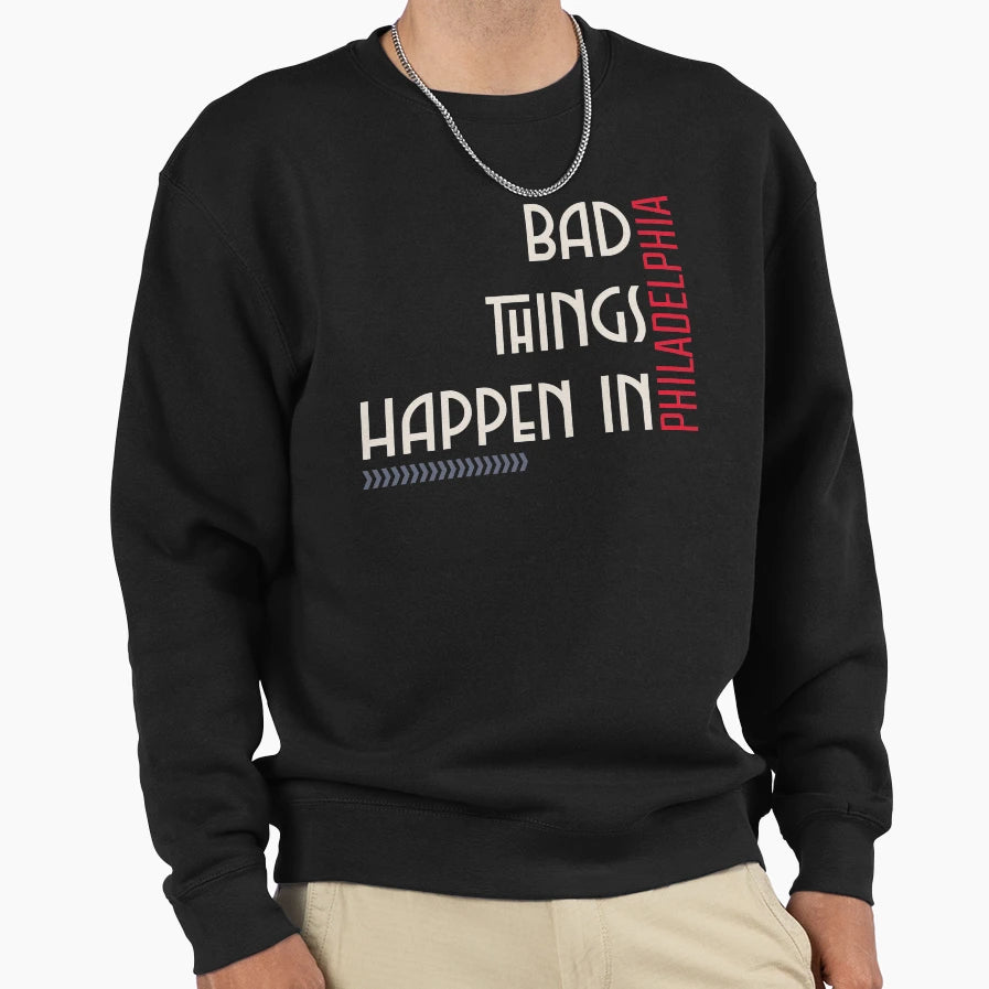 Bad Things Happen Philadelphia Sweatshirt - Novelty Apparel for Adults - T-Shirt, Sweatshirt, Hoodie