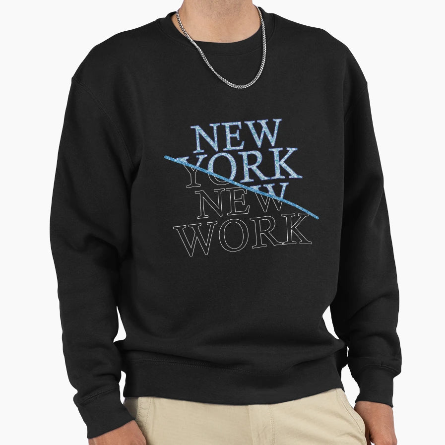 New York New Work Sweatshirt - Fun Novelty Design Unisex - T-Shirt, Sweatshirt, Hoodie