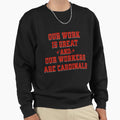 Our Work Is Great And Ours Workers Sweatshirt - Streetwear Style Unisex - T-Shirt, Sweatshirt, Hoodie