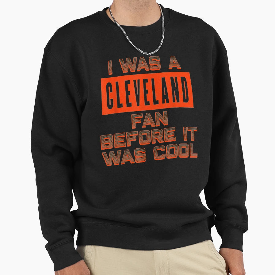 I Was Cleveland Fan Cleveland Sweatshirt - Casual Everyday Wear Men Women - T-Shirt, Sweatshirt, Hoodie