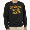 Cleveland Never Rocked Sweatshirt - Graphic Print Men Women - T-Shirt, Sweatshirt, Hoodie