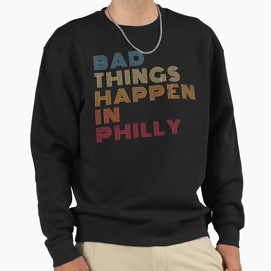 Bad Things Happen Philadelphia Distorted Sweatshirt - Graphic Print Unisex - T-Shirt, Sweatshirt, Hoodie