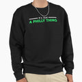 Its Just Philly Thing Sweatshirt - Fun Novelty Design Unisex - T-Shirt, Sweatshirt, Hoodie
