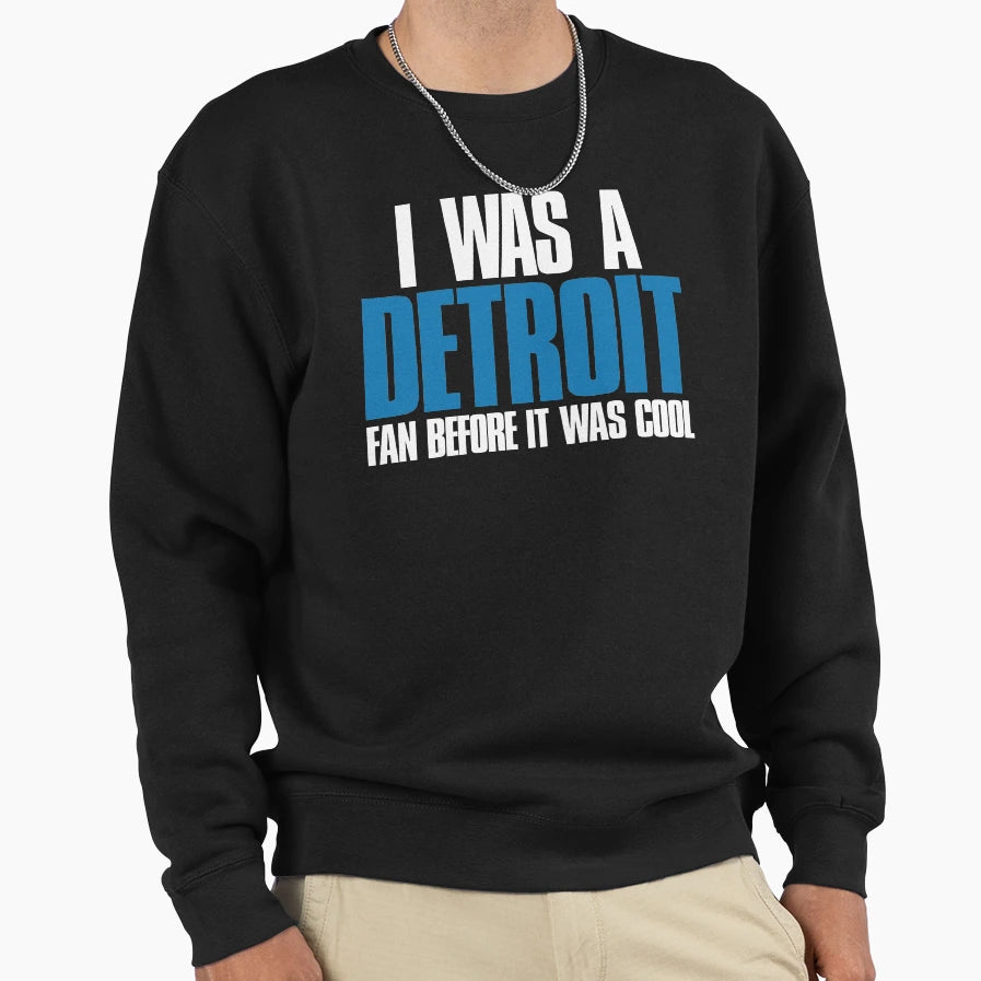 I Was Detroit Fan Before It Was Sweatshirt - Fun Novelty Design for Adults - T-Shirt, Sweatshirt, Hoodie