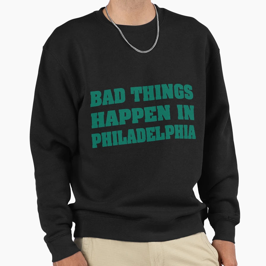 Bad Things Happen Philadelphia Sweatshirt - Unique Graphic Unisex - T-Shirt, Sweatshirt, Hoodie